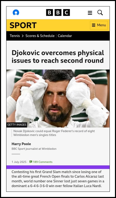 A screenshot from the BBC website showing the headline, photograph and offending paragraph regarding the Wimbledon first round tennis match of Mr. Djokovic. The headline reads “Djokovic overcomes physical issues to reach second round” beneath which is a photograph of Mr. Djokovic pushing an ice filled towel against each temple. I have then added the sixth paragraph which reads: “Contesting his first Grand Slam match since losing one of the all-time great French Open finals to Carlos Alcaraz last month, world number one Sinner lost just seven games in a dominant a [sic] 6-4 6-3 6-0 win over fellow Italian Luca Nardi.”